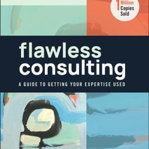Flawless Consulting (A Guide to Getting Your Expertise Used) (4th Edition)