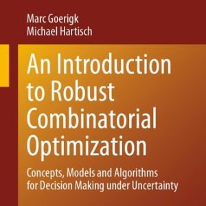 An Introduction to Robust Combinatorial Optimization (Concepts, Models and Algorithms for Decision Making under Uncertainty) (2024th Edition)