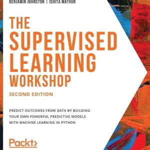 The Supervised Learning Workshop (A New, Interactive Approach to Understanding Supervised Learning Algorithms, 2nd Edition)