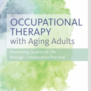 Occupational Therapy with Aging Adults: Promoting Quality of Life through Collaborative Practice