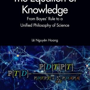 The Equation of Knowledge: From Bayes’ Rule to a Unified Philosophy of Science