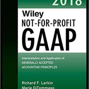 Wiley Not-for-Profit GAAP 2018.: Interpretation and Application of Generally Accepted Accounting Principles (2nd Edition)