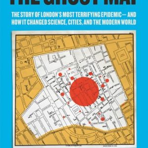 The Ghost Map The Story of London's Most Terrifying Epidemic - And How It Changed Science, Cities, and the Modern World (1st Edition)