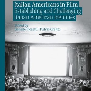 Italian Americans in Film Establishing and Challenging Italian American Identities (1st Edition)