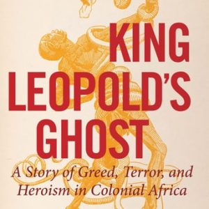 King Leopold's Ghost A Story of Greed, Terror, and Heroism in Colonial Africa (1st Edition)
