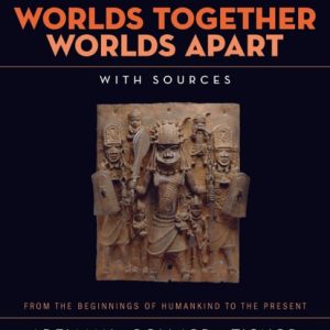 Worlds Together, Worlds Apart: A History of the World from the Beginnings of Humankind to the Present (Combined Volume) (6th Edition)
