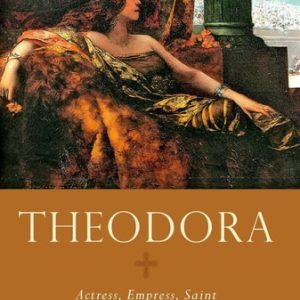 Theodora Actress, Empress, Saint (1st Edition)