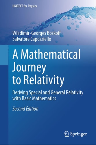 A Mathematical Journey to Relativity (Deriving Special and General Relativity with Basic Mathematics) (2nd Edition)