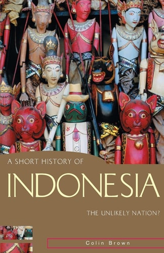 A Short History of Indonesia (The Unlikely Nation?)