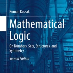 Mathematical Logic (On Numbers, Sets, Structures, and Symmetry) (2nd Edition)