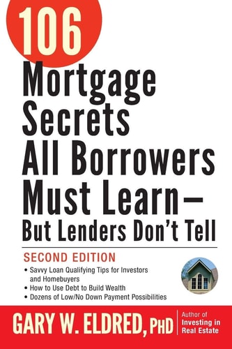 106 Mortgage Secrets All Borrowers Must Learn - But Lenders Don't Tell (2nd Edition)