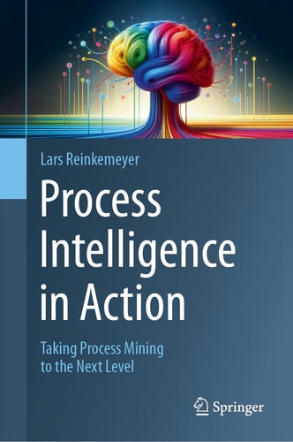 Process Intelligence in Action (Taking Process Mining to the Next Level) (2024th Edition)