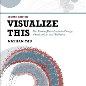 Visualize This (The FlowingData Guide to Design, Visualization, and Statistics) (2nd Edition)