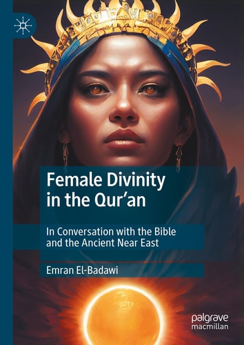 Female Divinity in the Qur’an (In Conversation with the Bible and the Ancient Near East) (2024th Edition)