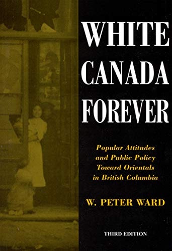 White Canada Forever (Popular Attitudes and Public Policy Toward Orientals in British Columbia) (3rd Edition)