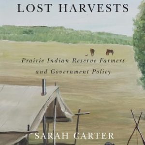 Lost Harvests (Prairie Indian Reserve Farmers and Government Policy ) (2nd Edition)