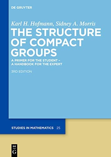The Structure of Compact Groups (A Primer for the Student - A Handbook for the Expert) (3rd Edition)