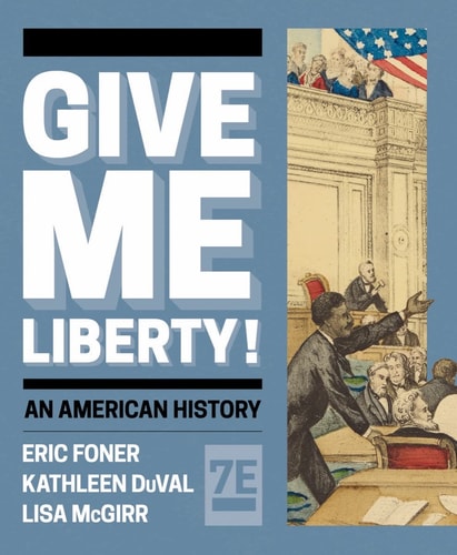 Give Me Liberty! (Combined Volume) (with Ebook, InQuizitive, History Skills Tutorials, Exercises, and Student Site) (7th Edition)