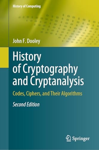 History of Cryptography and Cryptanalysis (Codes, Ciphers, and Their Algorithms) (2nd Edition)