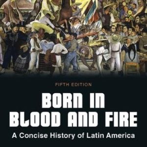 Born in Blood and Fire A Concise History of Latin America (5th Edition)