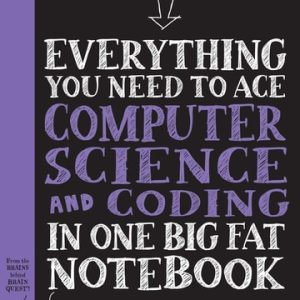 Everything You Need to Ace Computer Science and Coding in One Big Fat Notebook (The Complete Middle School Study Guide (Big Fat Notebooks))