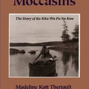 Moose to Moccasins (The Story of Ka Kita Wa Pa No Kwe) (2nd Edition)