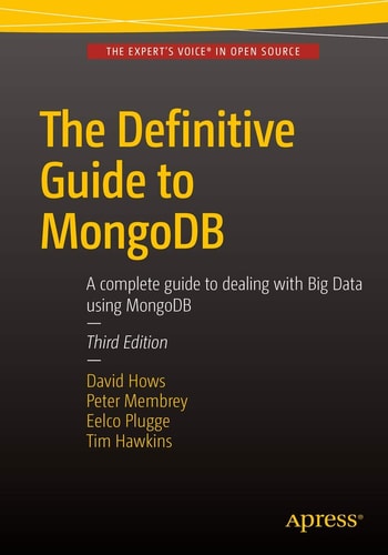 The Definitive Guide to MongoDB (A complete guide to dealing with Big Data using MongoDB) (3rd Edition)