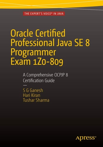 Oracle Certified Professional Java SE 8 Programmer Exam 1Z0-809: A Comprehensive OCPJP 8 Certification Guide (A Comprehensive OCPJP 8 Certification Guide) (2nd Edition)