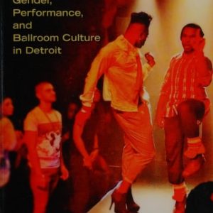 Butch Queens Up in Pumps (Gender, Performance, and Ballroom Culture in Detroit)