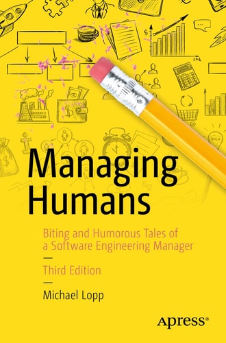 Managing Humans (Biting and Humorous Tales of a Software Engineering Manager) (3rd Edition)