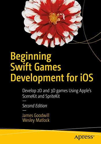 Beginning Swift Games Development for iOS (Develop 2D and 3D games Using Apple's SceneKit and SpriteKit) (2nd Edition)