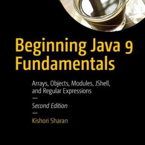 Beginning Java 9 Fundamentals (Arrays, Objects, Modules, JShell, and Regular Expressions) (2nd Edition)