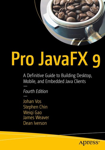 Pro JavaFX 9 (A Definitive Guide to Building Desktop, Mobile, and Embedded Java Clients) (4th Edition)