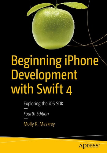 Beginning iPhone Development with Swift 4 (Exploring the iOS SDK) (4th Edition)