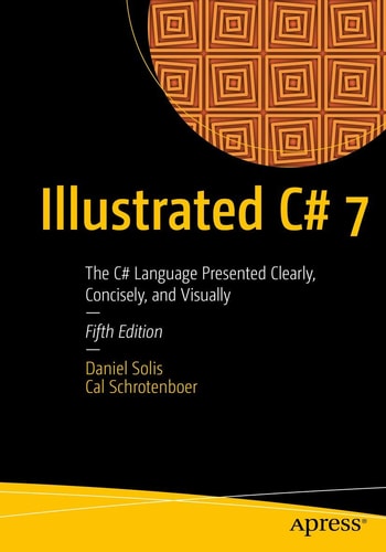 Illustrated C# 7 (The C# Language Presented Clearly, Concisely, and Visually) (5th Edition)