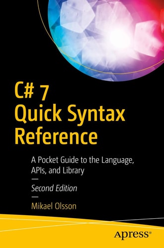 C# 7 Quick Syntax Reference (A Pocket Guide to the Language, APIs, and Library) (2nd Edition)