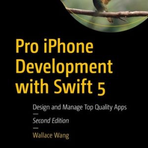 Pro iPhone Development with Swift 5 (Design and Manage Top Quality Apps) (2nd Edition)