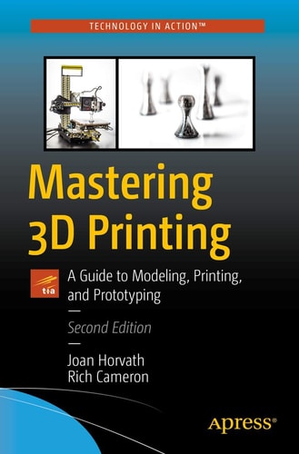 Mastering 3D Printing (A Guide to Modeling, Printing, and Prototyping) (2nd Edition)
