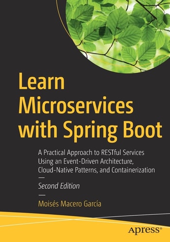 Learn Microservices with Spring Boot (A Practical Approach to RESTful Services Using an Event-Driven Architecture, Cloud-Native Patterns, and Containerization) (2nd Edition)
