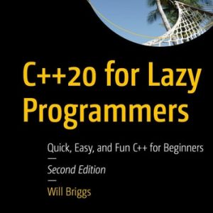 C++20 for Lazy Programmers (Quick, Easy, and Fun C++ for Beginners) (2nd Edition)