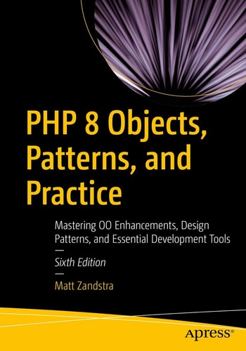PHP 8 Objects, Patterns, and Practice (Mastering OO Enhancements, Design Patterns, and Essential Development Tools) (6th Edition)
