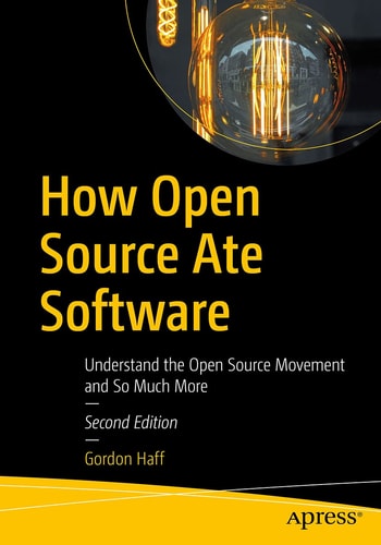 How Open Source Ate Software (Understand the Open Source Movement and So Much More) (2nd Edition)