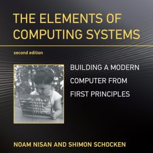 The Elements of Computing Systems (Building a Modern Computer from First Principles) (2nd Edition)