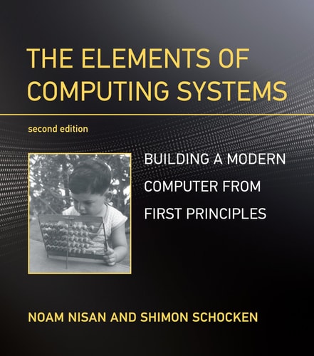 The Elements of Computing Systems (Building a Modern Computer from First Principles) (2nd Edition)