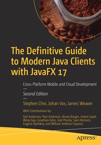 The Definitive Guide to Modern Java Clients with JavaFX 17 (Cross-Platform Mobile and Cloud Development) (2nd Edition)