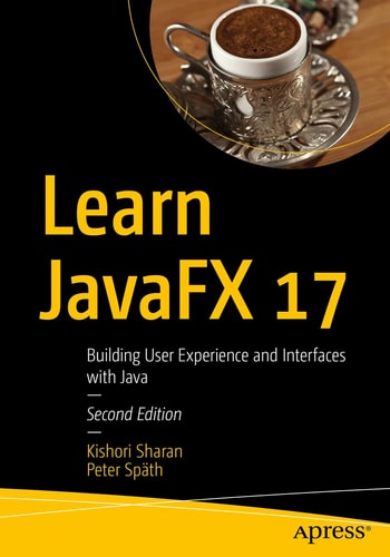 Learn JavaFX 17 (Building User Experience and Interfaces with Java) (2nd Edition)