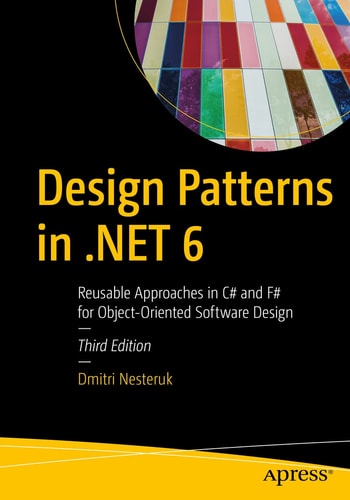 Design Patterns in .NET 6 (Reusable Approaches in C# and F# for Object-Oriented Software Design) (3rd Edition)