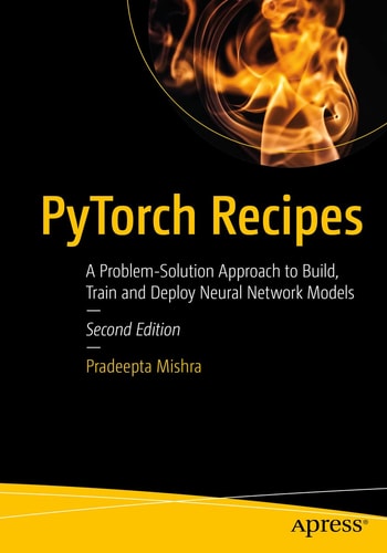 PyTorch Recipes (A Problem-Solution Approach to Build, Train and Deploy Neural Network Models) (2nd Edition)