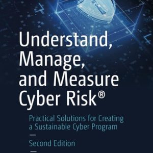 Understand, Manage, and Measure Cyber Risk® (Practical Solutions for Creating a Sustainable Cyber Program) (2nd Edition)