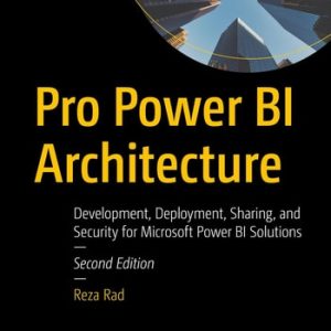 Pro Power BI Architecture (Development, Deployment, Sharing, and Security for Microsoft Power BI Solutions) (2nd Edition)